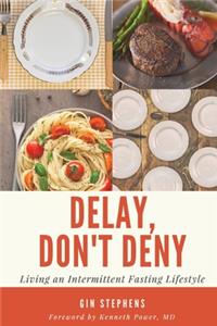 Delay, Don't Deny: Living an Intermittent Fasting Lifestyle