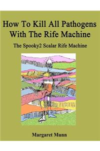 How To Kill All Pathogens With The Rife Machine