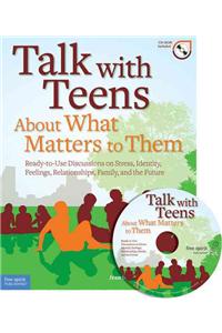 Talk with Teens about What Matters to Them: Ready-To-Use Discussions on Stress, Identity, Feelings, Relationships, Family, and the Future [With CDROM]
