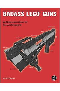 Badass Lego Guns: Building Instructions for Five Working Guns