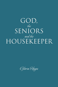 GOD, the SENIORS and the HOUSEKEEPER