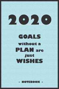 2020 GOALS without a PLAN are just WISHES - Notebook to write down your notes and organize your tasks for the year 2020