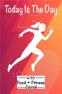 Today Is The Day A 90 Day Food + Fitness Journal.