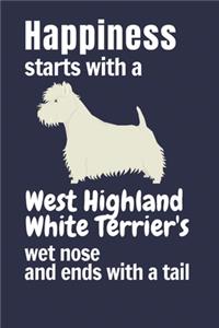 Happiness starts with a West Highland White Terrier's wet nose and ends with a tail