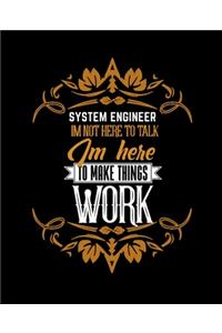 System Engineer Im Not Here to Talk Im Here to Make Things Work