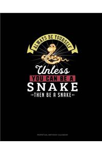 Always Be Yourself Unless You Can Be A Snake Then Be A Snake