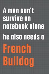 A man can't survive on notebook alone he also needs a French Bulldog