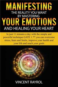 Manifesting the Reality You Want by Mastering Your Emotions and Healing Your Heart