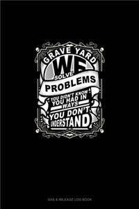 Grave Yard We Solve Problems You Didn't Know You Had in Ways You Don't Understand