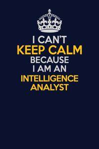 I Can't Keep Calm Because I Am An Intelligence Analyst