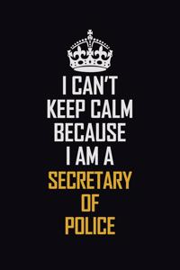 I Can't Keep Calm Because I Am A Secretary Of Police