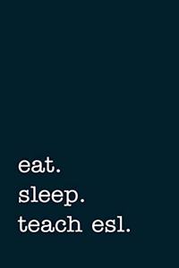 eat. sleep. teach esl. - Lined Notebook