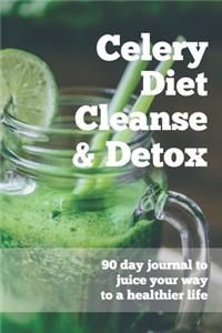 Celery Diet Cleanse & Detox - 90 Day Journal To Juice Your Way To A Healthier Life