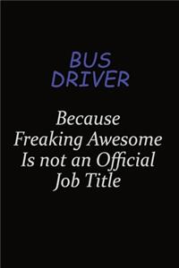 Bus Driver Because Freaking Awesome Is Not An Official Job Title