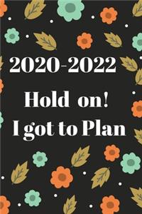 2020-2022 Hold on! got to plan