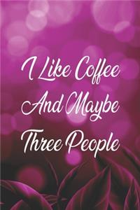 I Like Coffee And Maybe Three People
