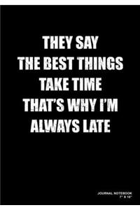 They Say The Best Things Take Time That's Why I'm Always Late