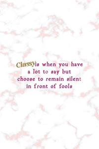 Classy Is When You Have A Lot To Say But Choose To Remain Silent In Front Of Fools