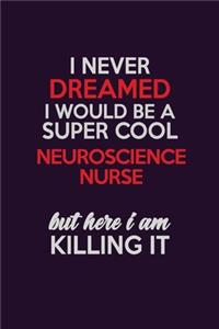 I Never Dreamed I Would Be A Super cool neuroscience nurse But Here I Am Killing It