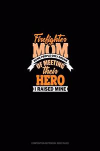 Firefighter Mom Some People Only Dream Of Meeting Their Hero I Raised Mine