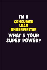I'M A Consumer Loan Underwriter, What's Your Super Power?