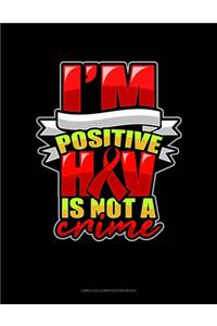 I'm Positive HIV Is Not A Crime