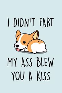 I Didn't Fart My Ass Blew You A Kiss