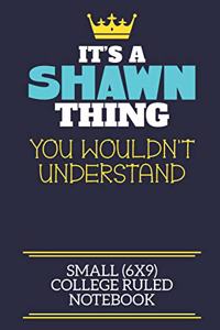 It's A Shawn Thing You Wouldn't Understand Small (6x9) College Ruled Notebook