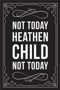 Not Today Heathen Child Not Today