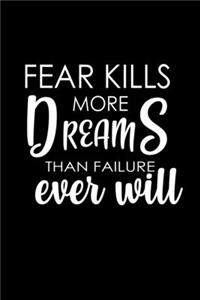 Fear kills more dreams than failure ever will