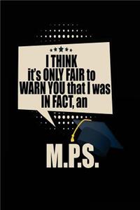 I Think It's Only Fair To Warn You That I Was In Fact, An M.P.S.: Blank Lined Notebook Journal