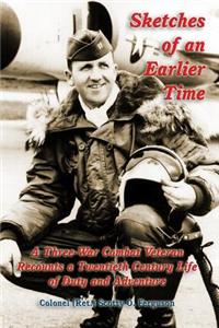 Sketches of an Earlier Time: A Combat Veteran of Three Wars Recounts a Twentieth Century Life of Duty and Adventure