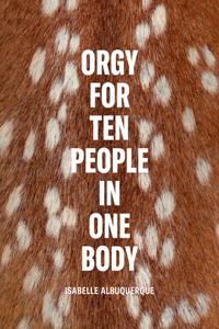 Isabelle Albuquerque: Orgy for Ten People in One Body