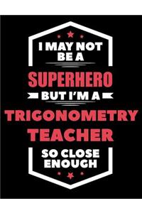I May Not Be a Superhero But I'm a Trigonometry Teacher So Close Enough