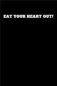 Eat Your Heart Out!