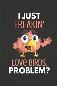 I Just Freakin' Love Birds Problem?
