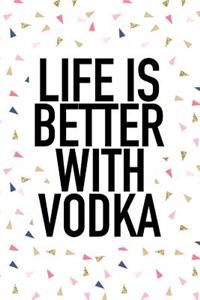 Life Is Better with Vodka