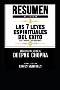 Resumen Extendido de Las 7 Leyes Espirituales del Exito (the 7 Spiritual Laws of Success) - Basado En El Libro de Deepak Chopra