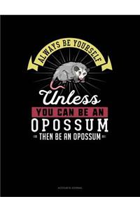 Always Be Yourself Unless You Can Be an Opossum Then Be an Opossum