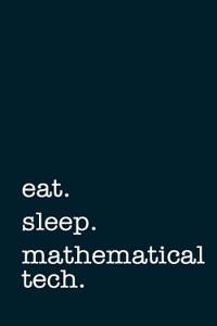 Eat. Sleep. Mathematical Tech. - Lined Notebook