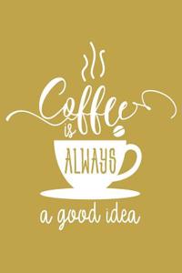Coffee Is Always a Good Idea