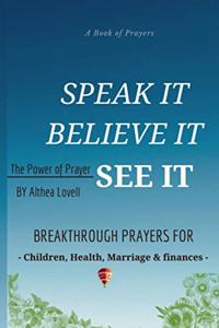 Speak it, Believe it, See It -The Power of Prayer