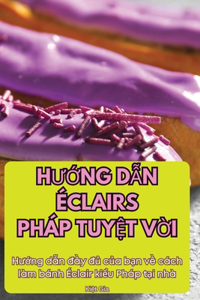 HƯỚng DẪn Éclairs Pháp TuyỆt VỜi