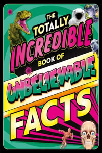 Totally Incredible Book of Unbelievable Facts