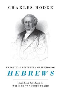 Exegetical Lectures and Sermons on Hebrews