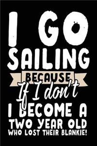 I Go Sailing Because If I Don't I Become A Two Year Old Who Lost Their Blankie!