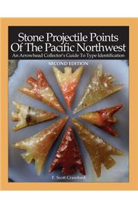 Stone Projectile Points Of The Pacific Northwest / SECOND EDITION