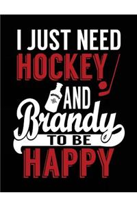 I Just Need Hockey And Brandy To Be Happy