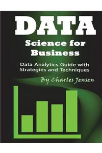 Data Science for Business: Data Analytics Guide with Strategies and Techniques