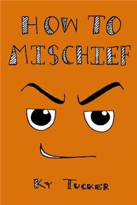 How To Mischief
